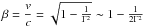 \hbox{$\beta = \dfrac{v}{c} = \sqrt{1-\frac{1}{\Gamma^2}} \sim 1 - \frac{1}{2\Gamma^2} $}