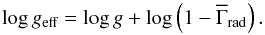 \begin{equation} \log g_\text{eff} = \log g + \log \left( 1 - \overline{\Gamma}_\text{rad} \right). \end{equation}
