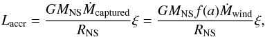 \begin{equation} L_{\mathrm{accr}} = \frac{GM_{\mathrm{NS}}\dot{M}_{\mathrm{captured}}}{R_{\mathrm{NS}}}\xi = \frac{GM_{\mathrm{NS}}f(a)\dot{M}_{\mathrm{wind}}}{R_{\mathrm{NS}}}\xi , \end{equation}