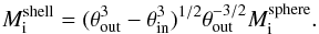\begin{equation} \label{ionized mass H alpha_shell} M_{{\rm i}}^{\mathrm{shell}}=(\theta_{\mathrm{out}}^3-\theta_{\mathrm{in}}^3)^{1/2}\theta_{\mathrm{out}}^{-3/2}M_{{\rm i}}^{\mathrm{sphere}}. \end{equation}