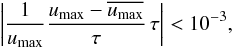 \begin{equation} \left|\frac{1}{u_{\rm max}}\frac{u_\mrm{max} - \overline{u_\mrm{max}}}{\tau}\,\tau\right| < 10^{-3}, \label{eq:stationarity_condition2} \end{equation}