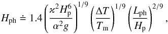 \begin{equation} H_\mrm{ph} \doteq 1.4\left(\frac{\varkappa^2 H_{\rm p}^6}{\alpha^2 g}\right)^{1/9} \left(\frac{\Delta T}{T_\mrm{m}}\right)^{1/9} \left(\frac{L_\mrm{ph}}{H_{\rm p}}\right)^{2/9}, \label{eq:h_ph2} \end{equation}