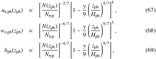 \begin{eqnarray} u_\mrm{e,ph}(z_\mrm{ph}) &\propto& \left[\frac{N(z_\mrm{ph})}{N_\mrm{typ}}\right]^{-2/7} \left[1 - \frac{\gamma}{9}\left(\frac{z_\mrm{ph}}{H_\mrm{ph}}\right)^{9/7}\right]^4, \label{eq:u_e2} \\ w_\mrm{e,ph}(z_\mrm{ph}) &\propto& \left[\frac{N(z_\mrm{ph})}{N_\mrm{typ}}\right]^{-6/7} \left[1 - \frac{\gamma}{9}\left(\frac{z_\mrm{ph}}{H_\mrm{ph}}\right)^{9/7}\right]^5, \label{eq:w_e2} \\ h_\mrm{ph}(z_\mrm{ph}) &\propto& \left[\frac{N(z_\mrm{ph})}{N_\mrm{typ}}\right]^{-4/7} \left[1 - \frac{\gamma}{9}\left(\frac{z_\mrm{ph}}{H_\mrm{ph}}\right)^{9/7}\right], \label{eq:h_local2} \end{eqnarray}