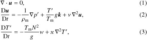 \begin{eqnarray} \label{eq:continuity1} &&{\bf \nabla} \cdot \bm u = 0, \\ \label{eq:momentum1}&&\DD{\bm u}{t} = - \frac{1}{\rho_\mrm{m}}{\bf \nabla} p^\prime + \frac{T^\prime}{T_\mrm{m}} g \bm k + \nu\,\nabla^2 \bm u, \\ \label{eq:energy1}&&\DD{T^\prime}{t} = -\frac{T_\mrm{m} N^2}{g}w + \varkappa\,\nabla^2 T^\prime, \end{eqnarray}