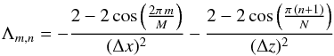 \appendix \setcounter{section}{1} \begin{equation} \Lambda_{m,n} = -\frac{2 - 2\cos\left(\frac{2\pi\, m}{M}\right)}{(\Delta x)^2} -\frac{2 - 2\cos\left(\frac{\pi\, (n + 1)}{N}\right)}{(\Delta z)^2} \end{equation}