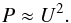 \begin{equation} P \approx U^2. \label{eq:oom_p} \end{equation}
