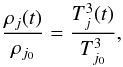 \begin{equation} \frac{\rho_j (t)}{\rho_{j_0}}= \frac{T_j^3(t)}{T_{j_0}^3}, \label{eq:8} \end{equation}