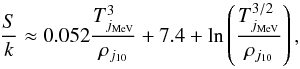 \begin{equation} \frac{S}{k}\approx0.052 \frac{T_{j_{\rm MeV}}^3}{\rho_{j_{10}}}+7.4+\ln\left(\frac{T_{j_{\rm MeV}}^{3/2}}{\rho_{j_{10}}}\right), \label{eq:11} \end{equation}