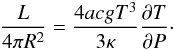 \begin{eqnarray} \frac{L}{4\pi R^2} = \frac{4ac gT^3}{3\kappa} \frac{\partial T}{\partial P}\cdot \end{eqnarray}