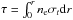 \hbox{$\tau=\int_0^r n_{\rm e} \sigma_t {\rm d }r$}