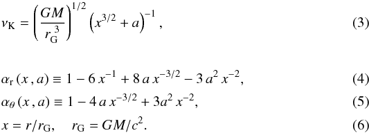 \begin{eqnarray} \label{Keplerian} && \nu_{\mathrm{K}}=\left ({{GM}\over {r_{\rm G}^{~3}}}\right )^{1/2}\left( x^{3/2} + a \right)^{-1}, \\ \nonumber \\ &&\alpha_{\rm r}\left( x\,,a\right)\equiv{1-6\,x^{-1}+ 8 \,a \, x^{-3/2} -3 \, a^2 \, x^{-2}}, \\ &&\alpha_\theta\left( x\,,a\right)\equiv{1-4\,a\,x^{-3/2}+3a^2\,x^{-2}}, \\ &&x=r/r_{\rm G}, \quad r_{\rm G}=GM/c^2. \end{eqnarray}
