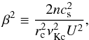 \begin{equation} \label{beta} \beta^2 \equiv \frac{2nc_{\rm s}^2} {r_{\rm{c}}^2 \nu_{\rm{Kc}}^2 U^2}, \end{equation}