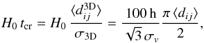 \begin{eqnarray*} H_0 \, t_{\rm cr} = H_0 \, \frac{\langle d_{ij}^{\rm 3D}\rangle}{\sigma_{\rm 3D}} = \frac{100 \, {\rm h} }{ \sqrt{3} \, \sigma_v} \frac{ \pi \, \langle d_{ij}\rangle}{2} , \end{eqnarray*}
