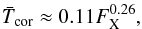 \begin{eqnarray} \label{eqn:telleschi} \bar{T}_{\text{cor}} \approx 0.11 F_\text{X}^{0.26}, \end{eqnarray}