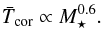\begin{eqnarray} \bar{T}_\text{cor} \propto M_\star^{0.6}. \end{eqnarray}