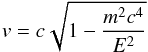 \begin{equation} v = c \sqrt{1-{m^2 c^4\over E^2}} \end{equation}