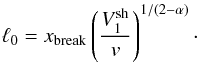 \begin{equation} \ell_0 = x_{\rm break} \left ({V_1^{\rm sh}\over v } \right )^{1/(2-\alpha)} \cdot \label{eq_ell_0} \end{equation}