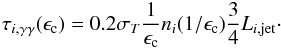 \begin{eqnarray} \tau_{i,\gamma\gamma}(\epsilon_{\rm c}) = 0.2\sigma_{T}\frac{1}{\epsilon_{\rm c}}n_i(1/\epsilon_{\rm c}) \frac{3}{4} L_{i,{\rm jet}} \label{gg} \cdot \end{eqnarray}