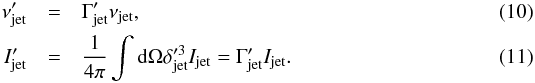 \begin{eqnarray} \nu'_{\rm jet} &=& \Gamma'_{\rm jet} \nu_{\rm jet},\\ \label{nu} I'_{\rm jet} &=& \frac{1}{4\pi}\int {\rm d}\Omega\delta_{\rm jet}'^3 I_{\rm jet} = \Gamma'_{\rm jet} I_{\rm jet} \label{I} . \end{eqnarray}