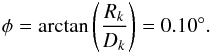 \begin{eqnarray} \phi = \arctan \left(\frac{R_k}{D_k}\right) = 0.10^\circ . \end{eqnarray}