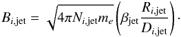 \begin{eqnarray} B_{i,{\rm jet}} = \sqrt{4\pi N_{i,{\rm jet}} m_e} \left(\beta_{\rm jet} \frac{R_{i,{\rm jet}}}{D_{i,{\rm jet}}}\right)\cdot \end{eqnarray}