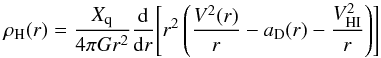 \begin{equation} \rho_\mathrm{H}(r) = \frac{X_\mathrm q}{4 \pi G r^{2}} \frac{{\rm d}}{{\rm d}r} \Biggl\lbrack r^{2} \left( \frac{V^{2}(r)}{r}-a_\mathrm{D}(r)-\frac{V_\mathrm{HI}^{2}}{r} \right) \Biggr\rbrack \label{density} \end{equation}