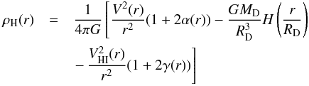 \begin{eqnarray} \rho_\mathrm{H}(r) &=& \frac{1}{4 \pi G} \left\lbrack \frac{V^{2}(r)}{r^2}(1+2 \alpha(r))-\frac{G M_\mathrm D}{R_\mathrm{D}^3} H\left(\frac{r}{R_\mathrm D}\right)\nonumber\right. \\ &&\left.-\, \frac{V_\mathrm{HI}^{2}(r)}{r^2}(1+2 \gamma(r)) \right\rbrack \label{finden} \end{eqnarray}
