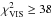 \hbox{$\chi^2_{\rm{VIS}} \geq 38$}