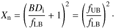 \begin{equation} X_{\rm{n}}=\left(\frac{BD_{\rm{i}}}{f_{\rm{LB}}}+1\right)^{2}=\left(\frac{f_{\rm{UB}}}{f_{\rm{LB}}}\right)^{2} \cdot \label{eq4} \end{equation}