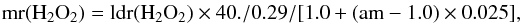 \begin{eqnarray*} \rm mr(H_2O_2) = ldr(H_2O_2) \times 40./0.29 / [1.0 + (am - 1.0)\times 0.025], \end{eqnarray*}