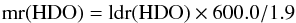 \begin{eqnarray*} \rm mr(HDO) = ldr(HDO) \times 600.0/1.9 \end{eqnarray*}