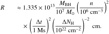 \begin{eqnarray} \label{r_kepler3} R && \approx 1.335 \times 10^{13} \frac{M_{\rm BH}}{10^7~M_\odot}\left(\frac{n}{10^6 ~{\rm cm}^{-3}}\right)^2\nonumber \\ && \quad\times\,\left(\frac{\Delta t}{1~{\rm Ms}}\right)^2 \left(\frac{\Delta N_{\rm H}}{10^{22}~{\rm cm}^{-2}}\right)^{-2}~ {\rm cm}. \end{eqnarray}