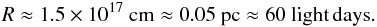 \begin{eqnarray*} % R \approx 1.5 \times 10^{17}~ {\rm cm} \approx 0.05 ~ {\rm pc} \approx 60~{\rm light}\,{\rm days.} \end{eqnarray*}