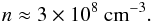 \begin{eqnarray*} n \approx 3\times10^8 ~{\rm cm}^{-3}. \end{eqnarray*}