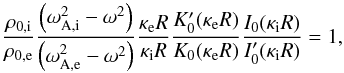 \begin{equation} \label{eq:dispersion_surf} \frac{\rho_{0\mathrm{,i}}}{\rho_{0\mathrm{,e}}}\frac{\left(\omega_{\mathrm{A,i}}^2-\omega^2\right)}{\left(\omega_{\mathrm{A,e}}^2-\omega^2\right)}\frac{\kappa_{\mathrm{e}}R}{\kappa_{\mathrm{i}}R}\frac{K_0'(\kappa_{\mathrm{e}} R)}{K_0(\kappa_{\mathrm{e}} R)} \frac{I_0(\kappa_{\mathrm{i}} R)}{I_0'(\kappa_{\mathrm{i}} R)} = 1, \end{equation}