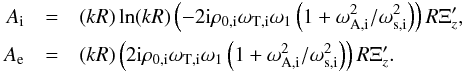 \begin{eqnarray*} A_\mathrm{i} &=& (kR)\ln(kR)\left(- 2 {\rm i}\rho_{0\mathrm{,i}}\omega_{\mathrm{T,i}}\omega_1 \left(1+\omega_{\mathrm{A,i}}^2/\omega_{\mathrm{s,i}}^2\right)\right) R\Xi_z', \\ A_\mathrm{e} &=& (kR)\left(2 {\rm i}\rho_{0\mathrm{,i}}\omega_{\mathrm{T,i}}\omega_1\left(1+\omega_{\mathrm{A,i}}^2/\omega_{\mathrm{s,i}}^2\right)\right) R\Xi_z'. \end{eqnarray*}