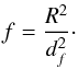 \begin{equation} f = \frac{R^2}{d_{f}^2}\cdot \end{equation}