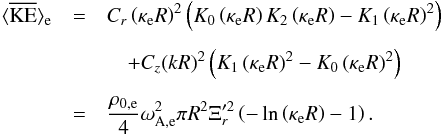 \begin{eqnarray*} \bracs{KE}_{\mathrm{e}} &=& C_{r}\left(\kappa_{\mathrm{e}} R\right)^2\left(K_0\left(\kappa_{\mathrm{e}}R\right)K_2\left(\kappa_{\mathrm{e}}R\right)-K_1\left(\kappa_{\mathrm{e}}R\right)^2\right)\nonumber\\[1.5mm] & &\quad +C_{z}(kR)^2\left(K_1\left(\kappa_{\mathrm{e}}R\right)^2-K_0\left(\kappa_{\mathrm{e}}R\right)^2\right) \\[1.5mm] &= &\frac{\rho_{0\mathrm{,e}}}{4}\omega_{\mathrm{A,e}}^2 \pi R^2 \Xi_r'^2 \left(-\ln\left(\kappa_{\mathrm{e}}R\right)-1\right). \end{eqnarray*}