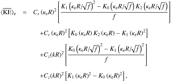 \begin{eqnarray} \bracs{KE}_{\mathrm{e}}&=&C_{r} \left(\kappa_{\mathrm{e}} R\right)^2\left[\frac{K_1\left(\kappa_{\mathrm{e}}R/\!\!\sqrt{f}\right)^2- K_0\left(\kappa_{\mathrm{e}}R/\!\!\sqrt{f}\right)K_2\left(\kappa_{\mathrm{e}}R/\!\!\sqrt{f}\right)}{f}\right] \nonumber\\[1.5mm] & &\quad +C_{r}\left(\kappa_{\mathrm{e}} R\right)^2\left[K_0\left(\kappa_{\mathrm{e}}R\right)K_2\left(\kappa_{\mathrm{e}}R\right)-K_1\left(\kappa_{\mathrm{e}}R\right)^2\right] \nonumber\\[1.5mm] & &\quad +C_{z}(kR)^2\left[\frac{K_0\left(\kappa_{\mathrm{e}}R/\!\!\sqrt{f}\right)^2-K_1\left(\kappa_{\mathrm{e}}R/\!\!\sqrt{f}\right)^2}{f}\right] \nonumber\\[1.5mm] &&\quad +C_{z}(kR)^2\left[K_1\left(\kappa_{\mathrm{e}}R\right)^2-K_0\left(\kappa_{\mathrm{e}}R\right)^2\right], \label{eq:KE_external} \end{eqnarray}