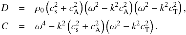 \begin{eqnarray*} D&=&\rho_0\left(c_{\mathrm{s}}^2+c_{\mathrm{A}}^2\right)\left(\omega^2-k^2c_{\mathrm{A}}^2\right)\left(\omega^2-k^2c_{\mathrm{T}}^2\right), \\ C&=&\omega^4-k^2\left(c_{\mathrm{s}}^2+c_{\mathrm{A}}^2\right)\left(\omega^2-k^2c_{\mathrm{T}}^2\right). \end{eqnarray*}