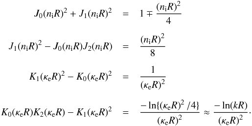 \appendix \setcounter{section}{1} \begin{eqnarray*} J_0(n_{\mathrm{i}}R)^2+J_1(n_{\mathrm{i}}R)^2 &= &1 \mp \frac{\left(n_\mathrm{i}R\right)^2}{4} \\[2mm] J_1(n_{\mathrm{i}}R)^2-J_0(n_{\mathrm{i}}R)J_2(n_{\mathrm{i}}R) &=& \frac{\left(n_\mathrm{i}R\right)^2}{8} \\[2mm] K_1(\kappa_{\mathrm{e}}R)^2-K_0(\kappa_{\mathrm{e}}R)^2 &=& \frac{1}{\left(\kappa_\mathrm{e}R\right)^2} \\[2mm] K_0(\kappa_{\mathrm{e}}R)K_2(\kappa_{\mathrm{e}}R)-K_1(\kappa_{\mathrm{e}}R)^2 &=& \frac{-\ln\{\left(\kappa_\mathrm{e}R\right)^2/4\}}{\left(\kappa_\mathrm{e}R\right)^2} \approx \frac{-\ln\!\left(kR\right)}{\left(\kappa_\mathrm{e}R\right)^2}\cdot \end{eqnarray*}