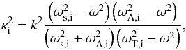 \begin{equation} \label{eq:kappa} \kappa_{\mathrm{i}}^2=k^2 \frac{\left(\omega_{\mathrm{s,i}}^2-\omega^2\right)\left(\omega_{\mathrm{A,i}}^2-\omega^2\right)}{\left(\omega_{\mathrm{s,i}}^2+\omega_{\mathrm{A,i}}^2\right)\left(\omega_{\mathrm{T,i}}^2-\omega^2\right)}, \end{equation}