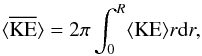 \begin{eqnarray*} \bracs{KE}=2\pi\int_0^R \brac{KE} r {\rm d}r, \end{eqnarray*}