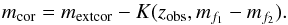 \begin{equation} m_{\textrm{cor}} = m_{\textrm{extcor}} - K(z_{\rm obs},m_{f_{1}}-m_{f_{2}}). \label{apperantmag} \end{equation}