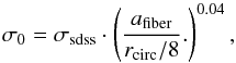 \begin{equation} \sigma_{0}=\sigma_{\textrm{sdss}} \cdot \left( \frac{a_{\textrm{fiber}}}{r_{\textrm{circ}}/8} . \right)^{0.04}, \label{sigmacor} \end{equation}