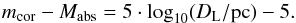 \begin{equation} m_{\textrm{cor}}-M_{\textrm{abs}}=5 \cdot \textrm{log}_{10}(D_{\rm L}/\textrm{pc})-5. \label{distmod} \end{equation}