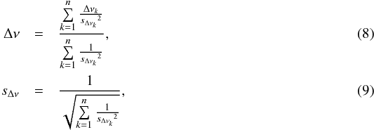 \begin{eqnarray} \Delta\nu &=& \frac{\sum\limits_{k=1}^{n} \frac{\Delta\nu_{k}}{{s_{\Delta\nu_{k}}}^2}}{\sum\limits_{k=1}^{n}\frac{1}{{s_{\Delta\nu_{k}}}^2}} ,\\ s_{\Delta\nu} &=& \frac{1}{\sqrt{\sum\limits_{k=1}^{n}\frac{1}{{s_{\Delta\nu_{k}}}^2}}} , \end{eqnarray}