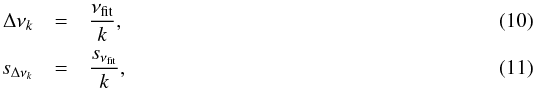 \begin{eqnarray} \Delta\nu_{k} &=& \frac{\nu_{\textrm{fit}}}{{k}} ,\\ s_{\Delta\nu_{k}} &=& \frac{s_{\nu_{\textrm{fit}}}}{{k}} , \end{eqnarray}