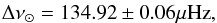 \begin{eqnarray} \Delta\nu_{\odot} = 134.92\pm 0.06{\rm \mu Hz} , \end{eqnarray}