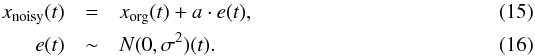 \begin{eqnarray} x_{\textrm{noisy}}(t) &=& x_{\textrm{org}}(t) + a\cdot e(t),\\ e(t)&\sim& N(0,\sigma^2)(t) . \end{eqnarray}